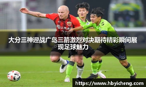 大分三神迎战广岛三箭激烈对决期待精彩瞬间展现足球魅力